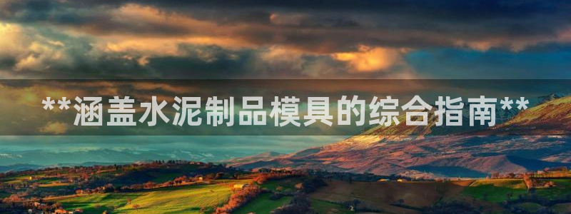 太阳集团董事长是谁呀：**涵盖水泥制品模具的综合指南**