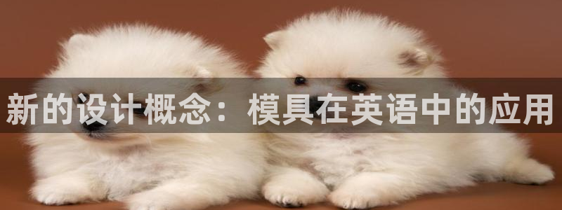太阳集团城网址古天乐：新的设计概念：模具在英语中的应用