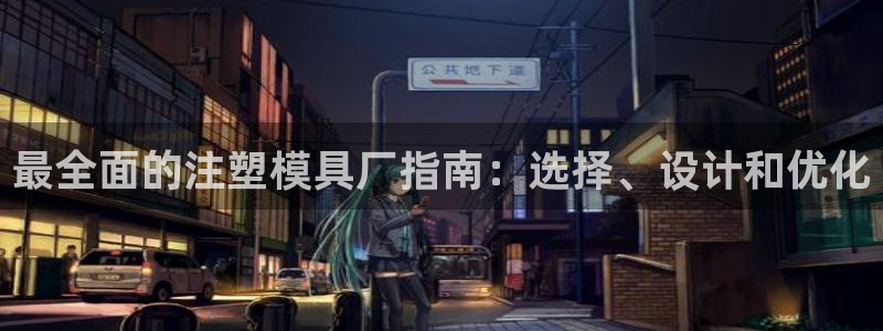 太阳成集团tyc3345：最全面的注塑模具厂指南：选择、设计和优化