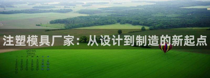 太阳集团城所有网址：注塑模具厂家：从设计到制造的新起点