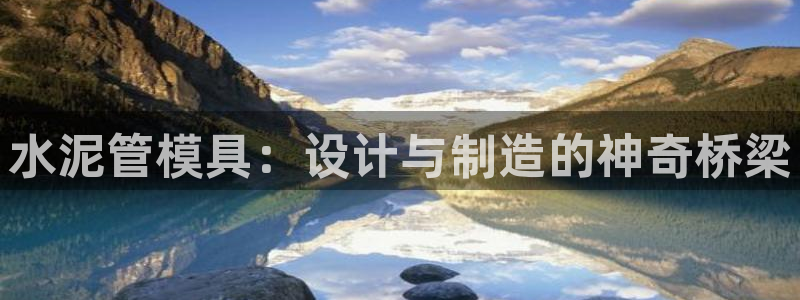 太阳集团网站2018：水泥管模具：设计与制造的神奇桥梁