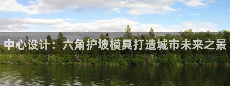 太阳集团网址8722：中心设计：六角护坡模具打造城市未来之景
