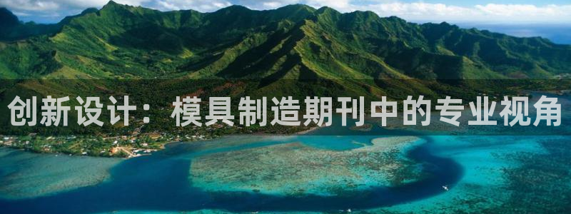 太阳集团游戏软件：创新设计：模具制造期刊中的专业视角